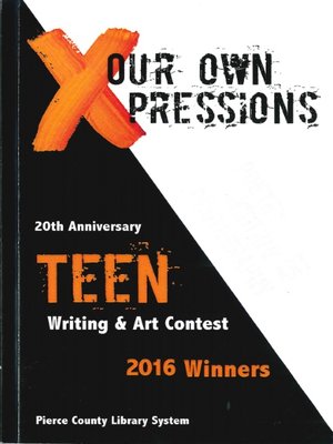 cover image of Our Own Expressions 20th Anniversary Pierce County Library Teen Writing & Art Contest 2016 Winners